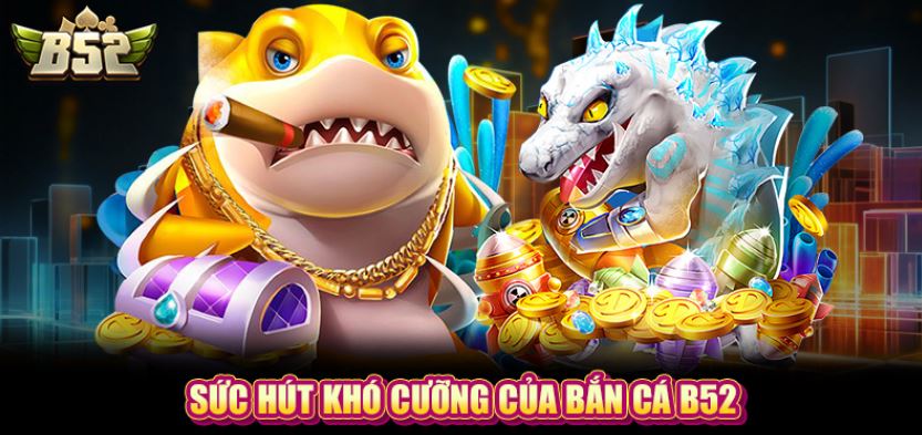 Tìm hiểu thông tin nổi bật tại sảnh game bắn cá online B52