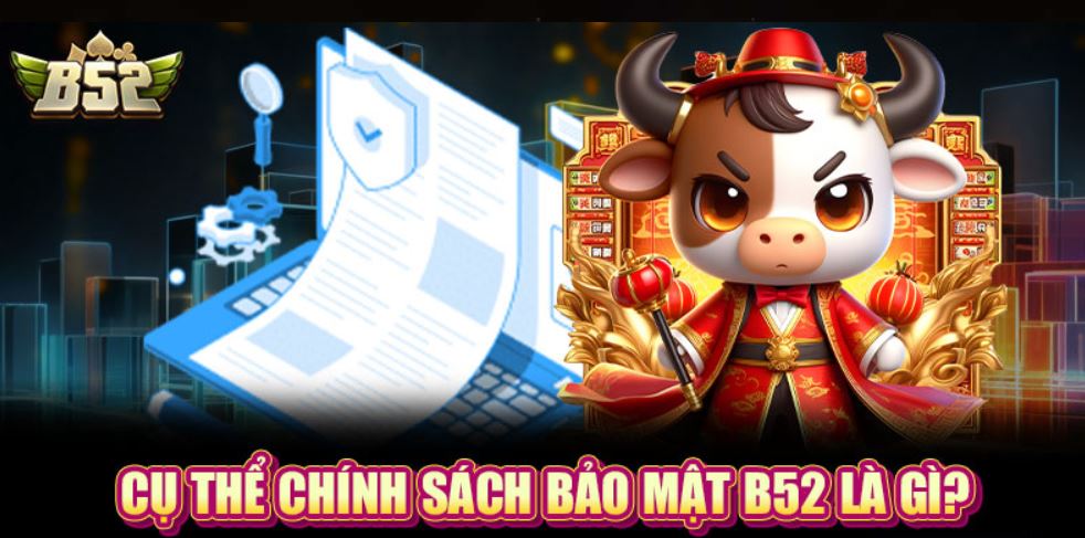 Cụ thể về chính sách bảo mật B52 là gì?
