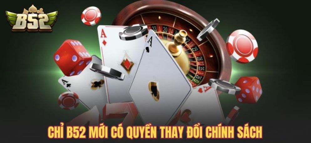 Chỉ B52 mới có quyền thay đổi về chính sách